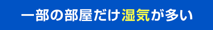 一部の部屋だけ湿気が多い